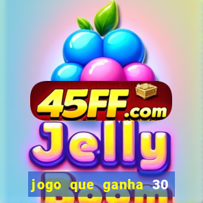jogo que ganha 30 reais no cadastro
